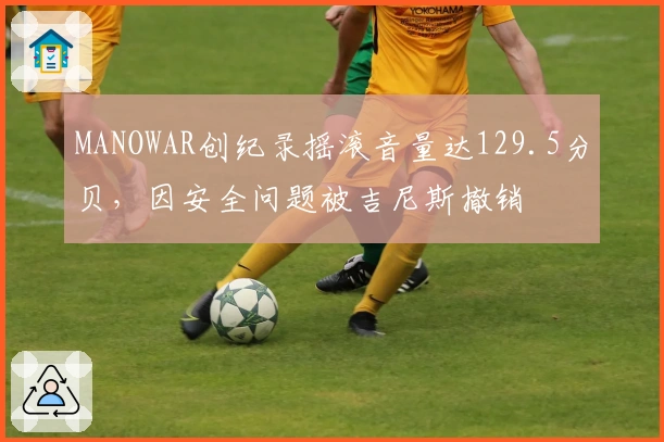 MANOWAR创纪录摇滚音量达129.5分贝，因安全问题被吉尼斯撤销